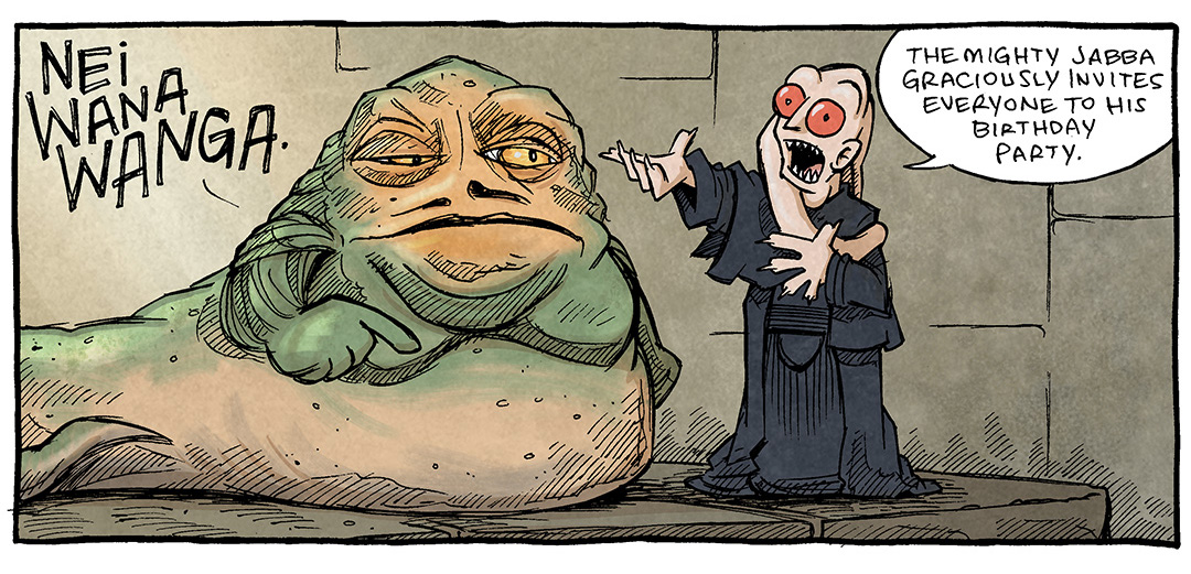 PANEL 1: JABBA THE HUTT (the slug-like creature from Star Wars) and BIB FORTUNA (Jabba’s translator with red eyes and a black cloak) stand on Jabba’s platform.
JABBA: NEI WANA WANGA
BIB FORTUNA: The mighty Jabba graciously invites everyone to his birthday party.

PANEL 2: The camera pans to show one the guy who takes care of the Rancor, the guy with no shirt and the fabric on his head, standing next to Jabba and Bib.
BIB FORTUNA: ALL are welcome: Imperial or Rebel, Friend or Joe. The mighty Jabba opens his home to everyone. Everyone…except for Steve,

PANEL 3: BIB FORTUNA leans down to talk to STEVE, who looks surprised.
BIB FORTUNA: Steve it’s weird that you don’t wear a shirt. I’m just gonna say it.

———
Want 5,000 more comics like this? Join us at Patreon.com/sheldoncomics for the *FULL* Sheldon archives, art giveaways, fun community, and more! Sheldon Comics copyright Dave Kellett. Colors by Beth Reidmiller
