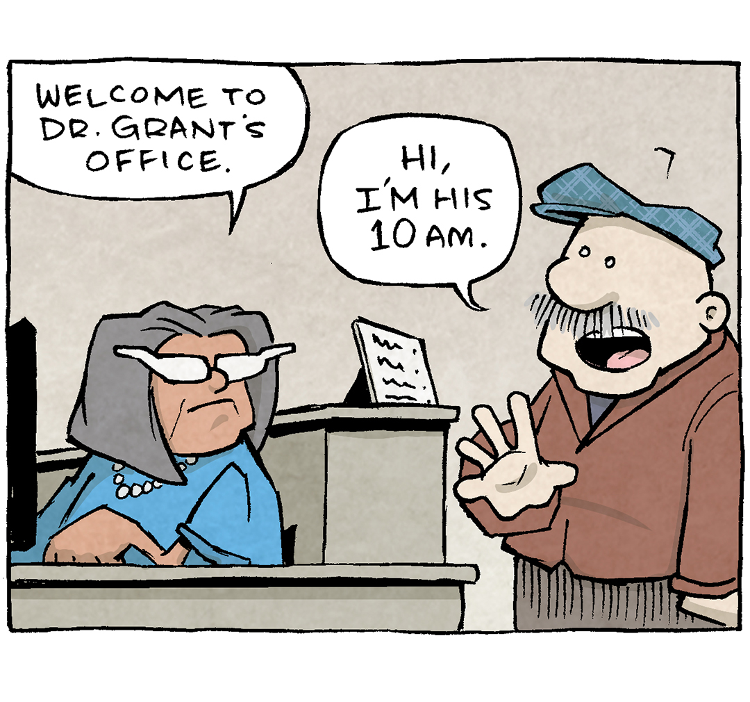 PANEL 1: GRAMP, an older bald man with a grey mustache, wearing a coat and hat, stands at a reception desk. The RECEPTIONIST is an older woman with a grey bob and cat-eye glasses.
RECEPTIONIST: Welcome to Dr. Grant’s office.
GRAMP: Hi, I’m his 10am.

PANEL 2: Closer in on the RECEPTIONIST and GRAMP.
RECEPTIONIST: You’re 15 minutes late
GRAMP: Yes, but I’m guessing you’re running 90 minutes behind.

PANEL 3: The RECEPTIONIST stares at GRAMP, who stares back. No text.

PANEL 4: The RECEPTIONIST points a pencil at GRAMP, who smiles a small smile.
RECEPTIONIST: CHECKMATE.

———
Want 5,000 more comics like this? Join us at Patreon.com/sheldoncomics for the *FULL* Sheldon archives, art giveaways, fun community, and more! Sheldon Comics copyright Dave Kellett. Colors by Beth Reidmiller
Want 5,000 more comics like this? Join us at Patreon.com/sheldoncomics for the *FULL* Sheldon archives, art giveaways, fun community, and more! Sheldon Comics copyright Dave Kellett. Colors by Beth Reidmiller
