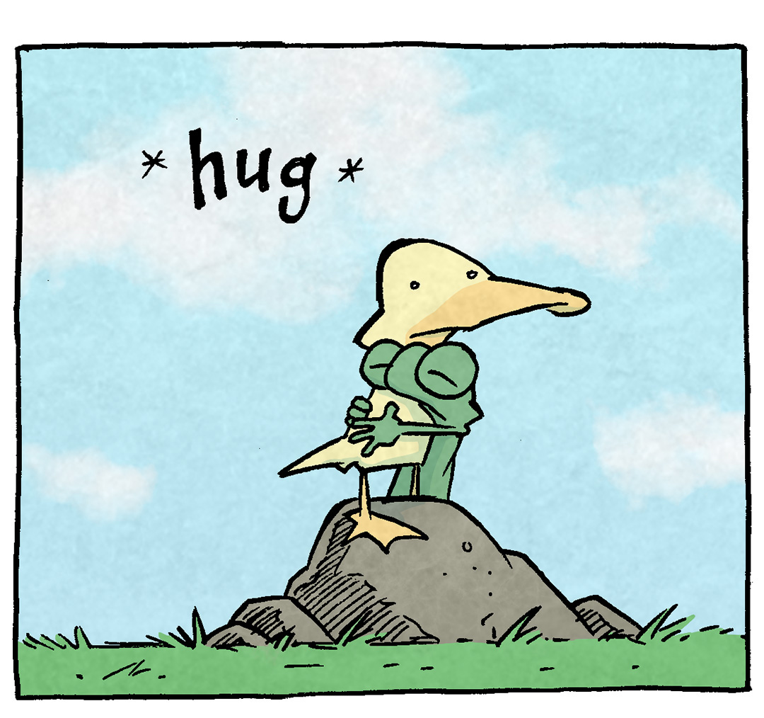 PANEL 1: ARTHUR, a yellow duck. stands on a rock in front of a blue sky with clouds. FLACO, a green lizard, sands behind the rock, hugging ARTHUR from below.
SOUND EFFECT: *hug*

PANEL 2: Same scene. ARTHUR has a thought bubble coming from his head with 3 tiny, unreadable lines of text.

PANEL 3: Same scene, a little closer in. ARTHUR’s thought bubble starts to be readable: “keep hugging keep hugging keep hugging”

PANEL 4: Same scene, even closer. ARTHUR’s thought bubble is now readable: “keep hugging keep hugging keep hugging”

———
Want 5,000 more comics like this? Join us at Patreon.com/sheldoncomics for the *FULL* Sheldon archives, art giveaways, fun community, and more! Sheldon Comics copyright Dave Kellett. Colors by Beth Reidmiller