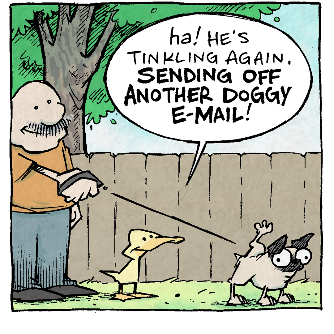 PANEL 1: GRAMP holds the leash of OSO, a fawn pug, while ARTHUR, a yellow duck looks on.
ARTHUR; Ha! He’s tinkling again. SENDING OFF ANOTHER DOGGY E-MAIL!
PANEL 2: GRAMP and ARTHUR continue walking, OSO off panel.
ARTHUR: I wonder if he’ll get a REPLY? We’ll find out on our next walk!
PANEL 3: The part of the walk where Oso was peeing (fence, tree, grass), shown now in the night with a sky full of stars.
PANEL 4: The same part of the walk, now in daylight. A yellow lab squatting, eyes wide.
TEXT: * SEE ATTACHED FILE *
——
Want 5,000 more comics like this? Join us at Patreon.com/sheldoncomics for the *FULL* Sheldon archives, art giveaways, fun community, and more! Sheldon Comics copyright Dave Kellett. Colors by Beth Reidmiller