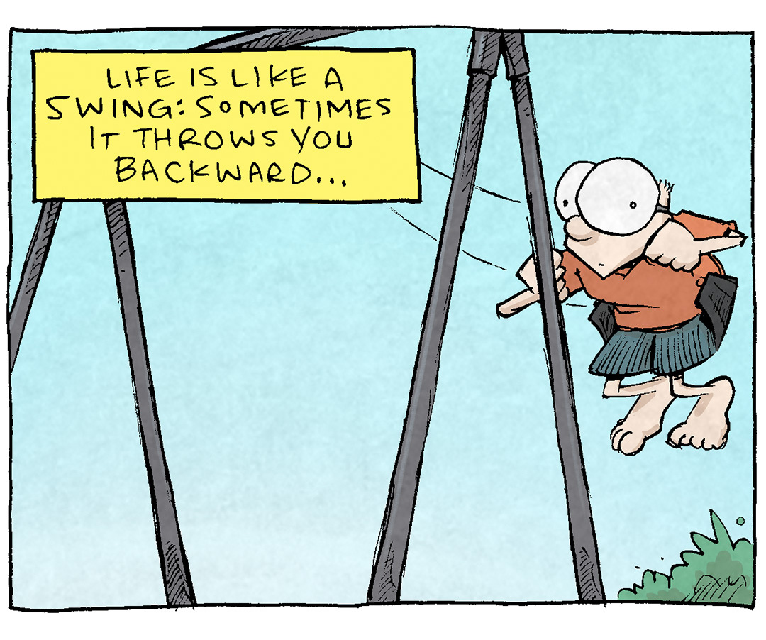 PANEL 1: SHELDON, a ten year old, sits on a swing as it swings back, looking a little unsure.
NARRATION: Life is like a swing: sometimes it throws you backward….
PANEL 2: As the swing swings up, SHELDON closes his eyes blissfully.
NARRATION: Only to suddenly be chargin’ full speed ahead!
PANEL 3: The swing swings back again, SHELDON looking unsure again.
NARRATION: And sometimes the tables turn quickly
PANEL 4: As the swing swings back up, and SHELDON closes his eyes, his foot knocks ARTHUR, a yellow duck, in the head with a “POW!”
NARRATION: And you get clocked by someone ELSE livin’ their best life.
——
Want 5,000 more comics like this? Join us at Patreon.com/sheldoncomics for the *FULL* Sheldon archives, art giveaways, fun community, and more! Sheldon Comics copyright Dave Kellett. Colors by Beth Reidmiller