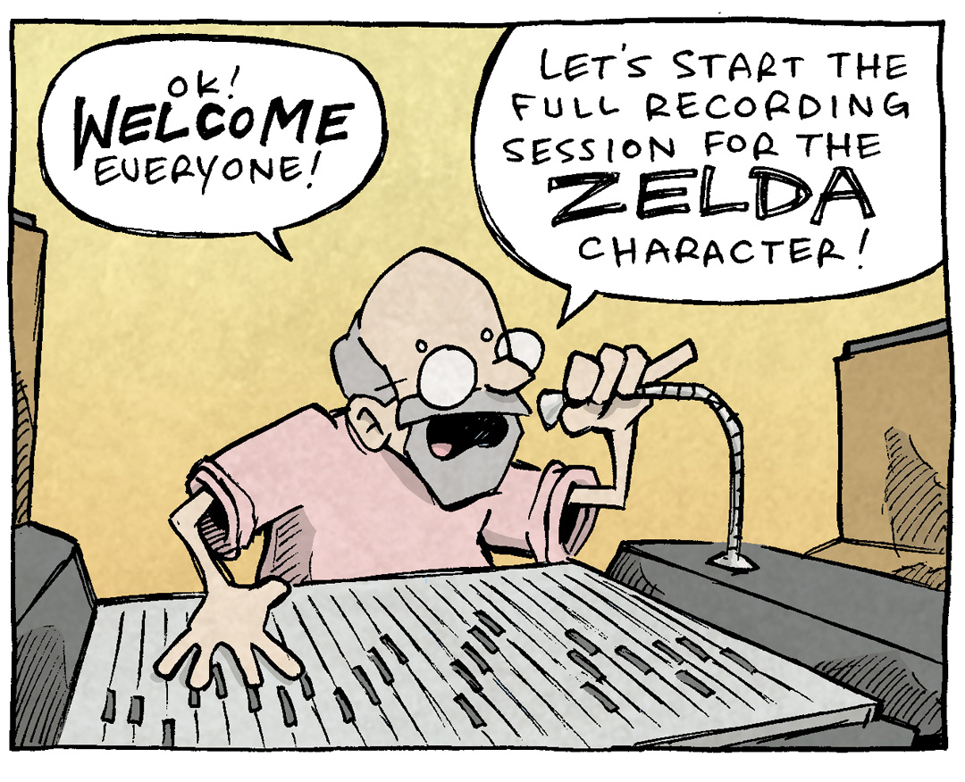 PANEL 1: A bald man with a grey goatee sits at a sound recording board, speaking in to a tiny microphone.
MA: Ok! Welcome everyone! Let’s start the full recording session for the ZELDA character!
PANEL 2: A black woman with her hair in a bun, wearing a purple shirt and headphones stands in front of a microphone with a stand holding papers. She closes her eyes in concentration.
SFX: *clears throat*
PANEL 3: The same woman leans in to the microphone and lets rip:
WOMAN: Liiiiiiiiiiink?!
PANEL 4: Back to the man at the board who holds up a thumbs up.
MAN: Ok! That’s a wrap on Zelda!
——
Want 5,000 more comics like this? Join us at Patreon.com/sheldoncomics for the *FULL* Sheldon archives, art giveaways, fun community, and more! Sheldon Comics copyright Dave Kellett. Colors by Beth Reidmiller