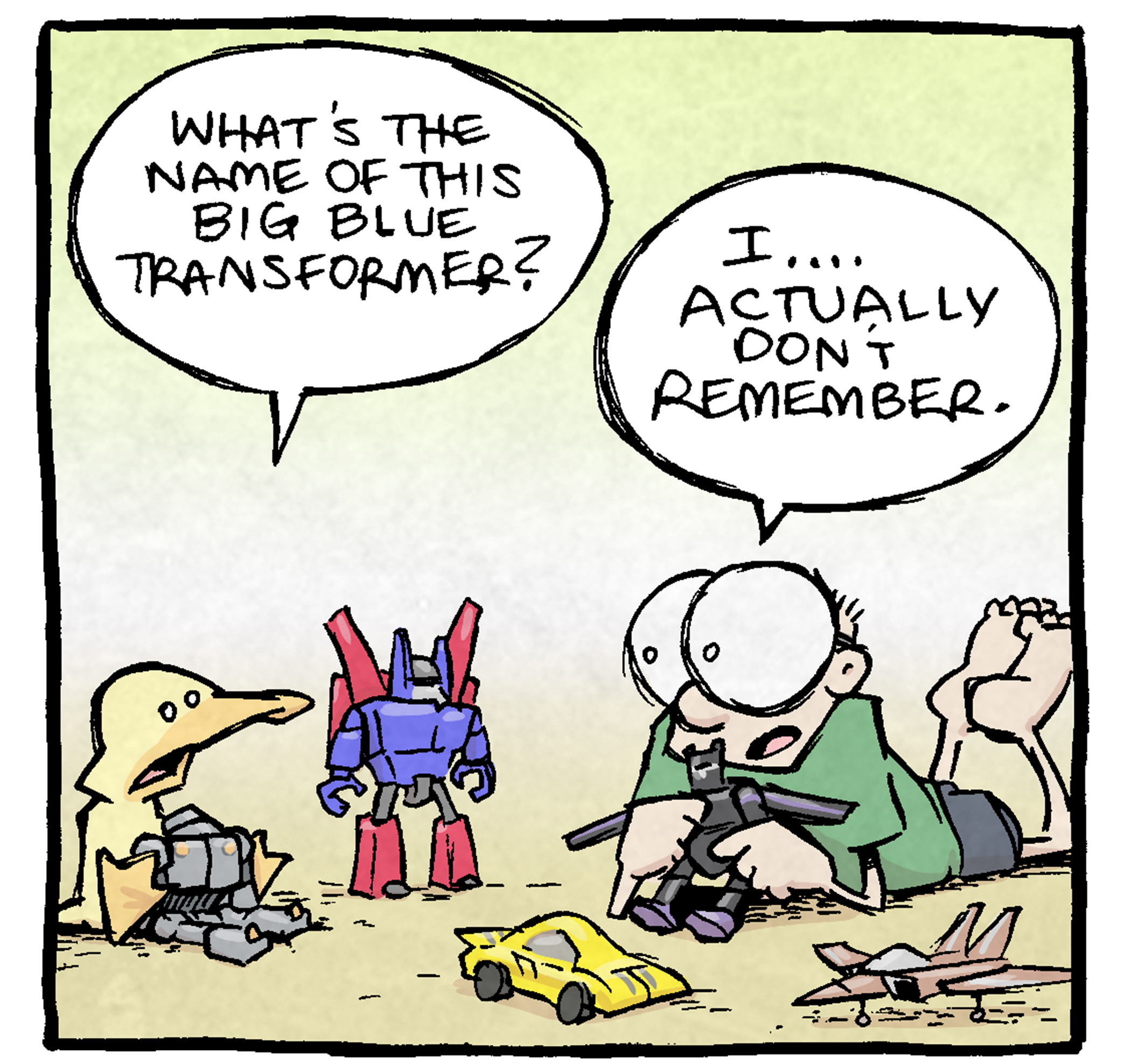 PANEL 1: ARTHUR, a yellow duck, and SHELDON, a ten-year old boy, lay on the ground playing with Transformers toys.
ARTHUR: What’s the name of this big blue Transformer?
SHELDON: I…actually don’t remember.
PANEL 2: They look at each other, no text.
PANEL 3: They continue to look at each other, still not speaking, just thinking.
PANEL 4: ARTHUR finally speaks up.
ARTHUR: “Melissa”
SHELDON: oh heck YES.
——
Want 5,000 more comics like this? Join us at Patreon.com/sheldoncomics for the *FULL* Sheldon archives, art giveaways, fun community, and more! Sheldon Comics copyright Dave Kellett. Colors by Beth Reidmiller