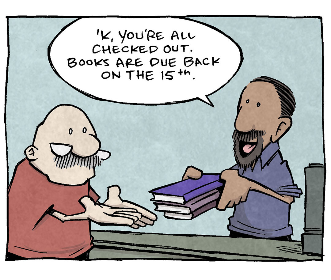 PANEL 1: GRAMP, an older bald man with a grey mustache, wearing glasses down on the edge of his nose, holds out his hands as a LIBRARIAN (latino man with a goatee) hands him three books.
LIBRARIAN: ‘K, you’re all checked out. Books are due back on the 15th.
PANEL 2: The LIBRARIAN holds up a finger as he continues.
LIBRARIAN: And a reminder that the library now checks out power tools. And baking pans. And gardening seeds. And robotic kits.
PANEL 3: GRAMP looks impressed, while the LIBRARIAN leans in to whisper.
GRAMP: WHOA! When did the library get so awesome.
LIBRARIAN: Well, that’s our secret, Captain…
PANEL 4: The LIBRARIAN now wears pixelated meme-glasses, fireworks going off in the background.
LIBRARIAN: We’ve always been awesome.
A sign on the counter reads: Don’t forget to “checkout” our FIRE WORKS
——
Want 5,000 more comics like this? Join us at Patreon.com/sheldoncomics for the *FULL* Sheldon archives, art giveaways, fun community, and more! Sheldon Comics copyright Dave Kellett. Colors by Beth Reidmiller