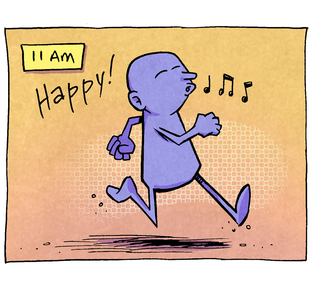 PANEL 1: A cartoon, generic person walks jauntily on a yellow-to-orange background. Music notes come out of his pursed lips, as if whistling.
NARRATION: 11 AM. Happy!
PANEL 2: Same character, still walking jauntily and whistling.
NARRATION: 4 PM. Still happy!
PANEL 3: The person is now in bed, gripping his blankets to his chin, eyes bulging, teeth tight together.
NARRATION: 3 AM. EVERY WORRY EYOU’VE EVER HAD.
PANEL 4: Return to the first scene, yellow-to-orange background, person walking jauntily, whistling.
NARRATION: 11 AM. Happy!
———Want 5,000 more comics like this? Join us at Patreon.com/sheldoncomics for the *FULL* Sheldon archives, art giveaways, fun community, and more! Sheldon Comics copyright Dave Kellett. Colors by Beth Reidmiller
